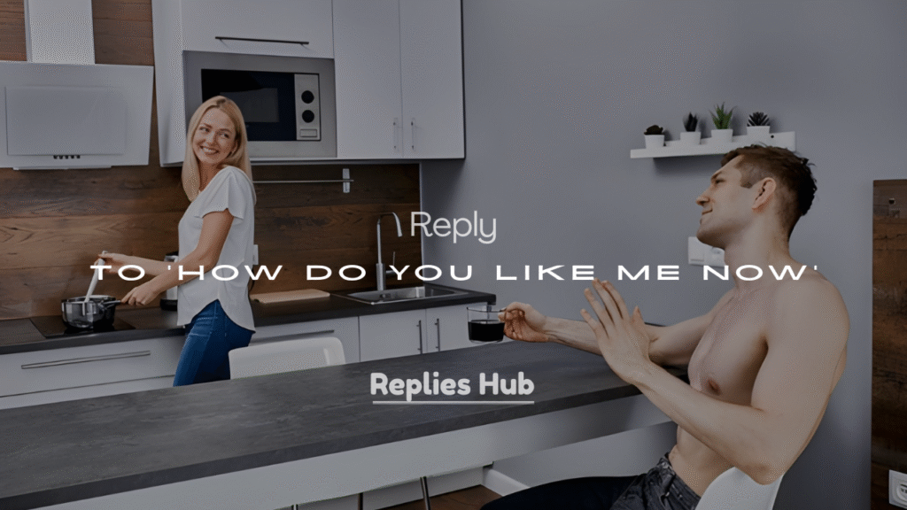 Reply to ‘How Do You Like Me Now’