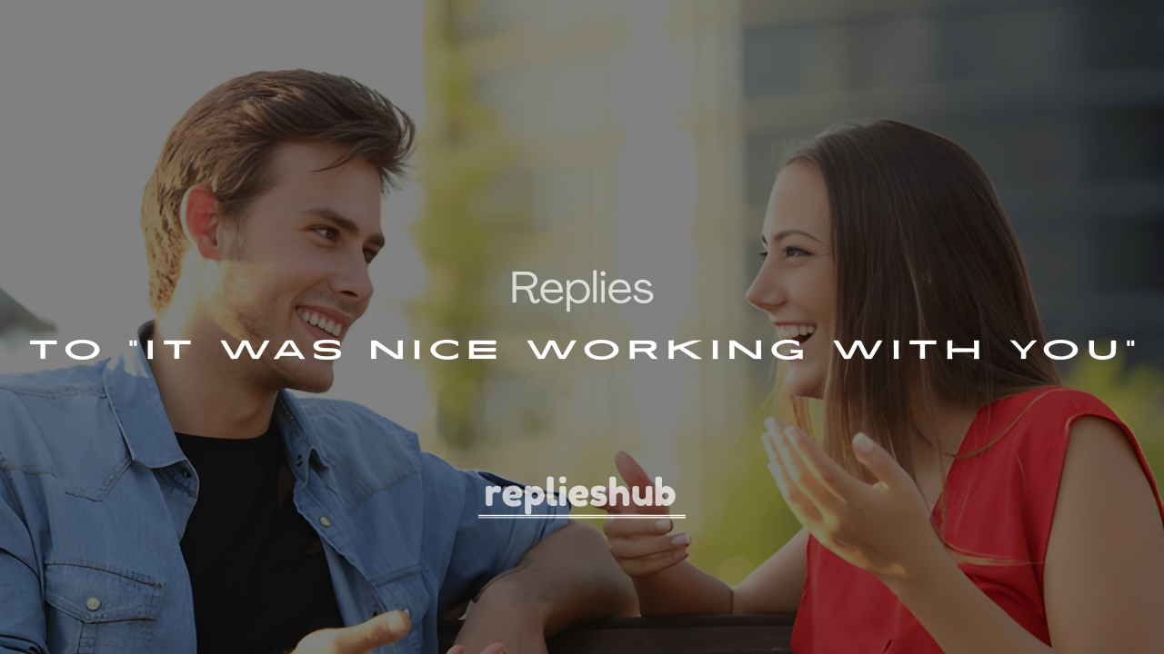 200+ Replies to “It Was Nice Working With You”