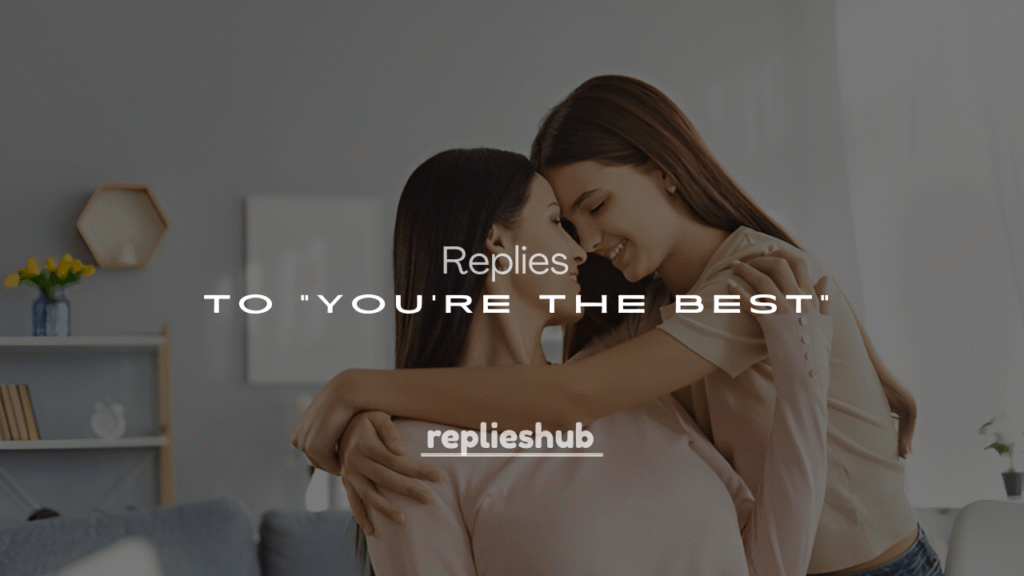 Best 250+ Clever Ways to Respond to “You’re the Best”