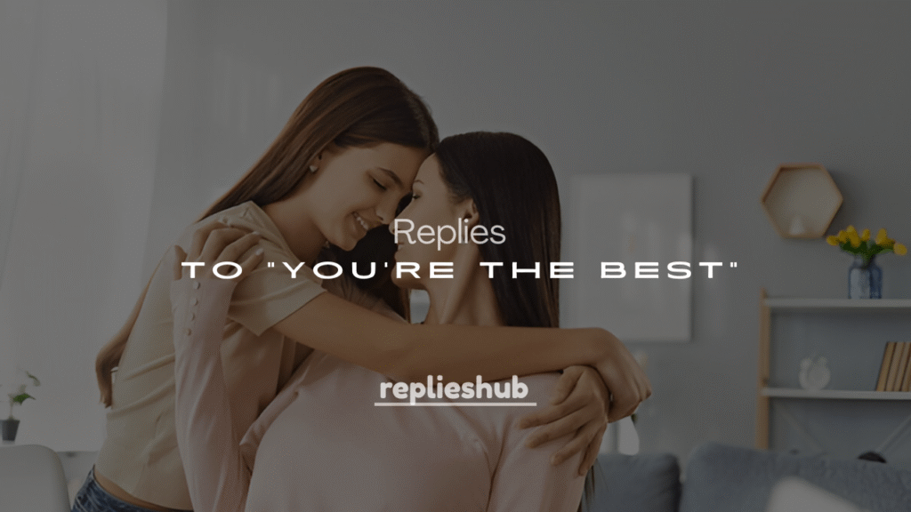 Best 250+ Clever Ways to Respond to “You’re the Best”