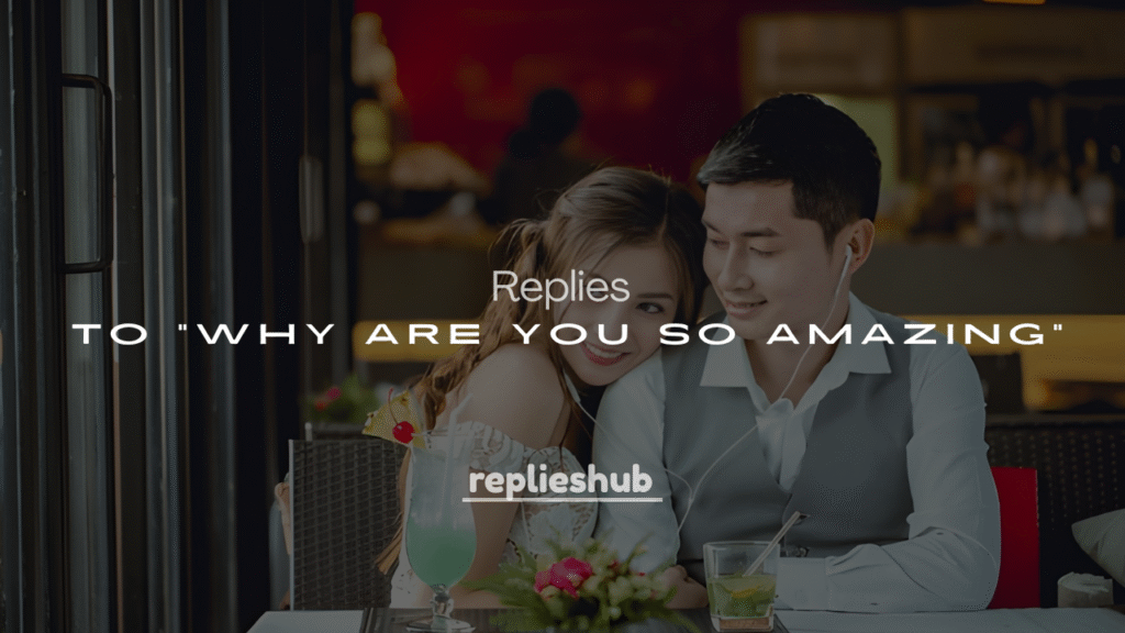 250+ Clever and Funny Replies to “Why Are You So Amazing?”