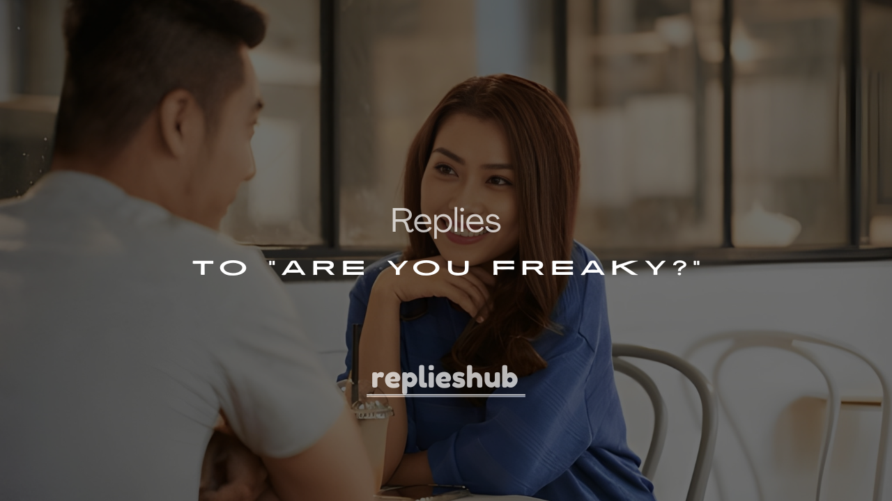 250+ Clever and Witty Replies to “Are You Freaky?”