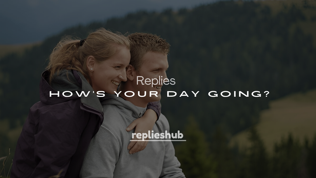 Best 250+ Cute & Witty Responses to “How’s Your Day Going?”