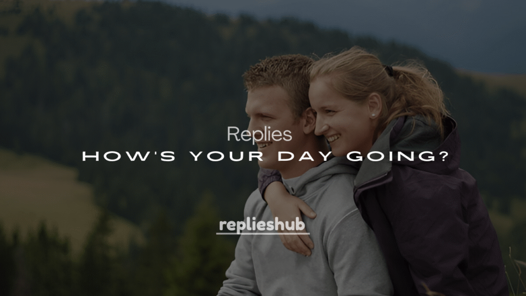 Best 250+ Cute & Witty Responses to “How’s Your Day Going?”