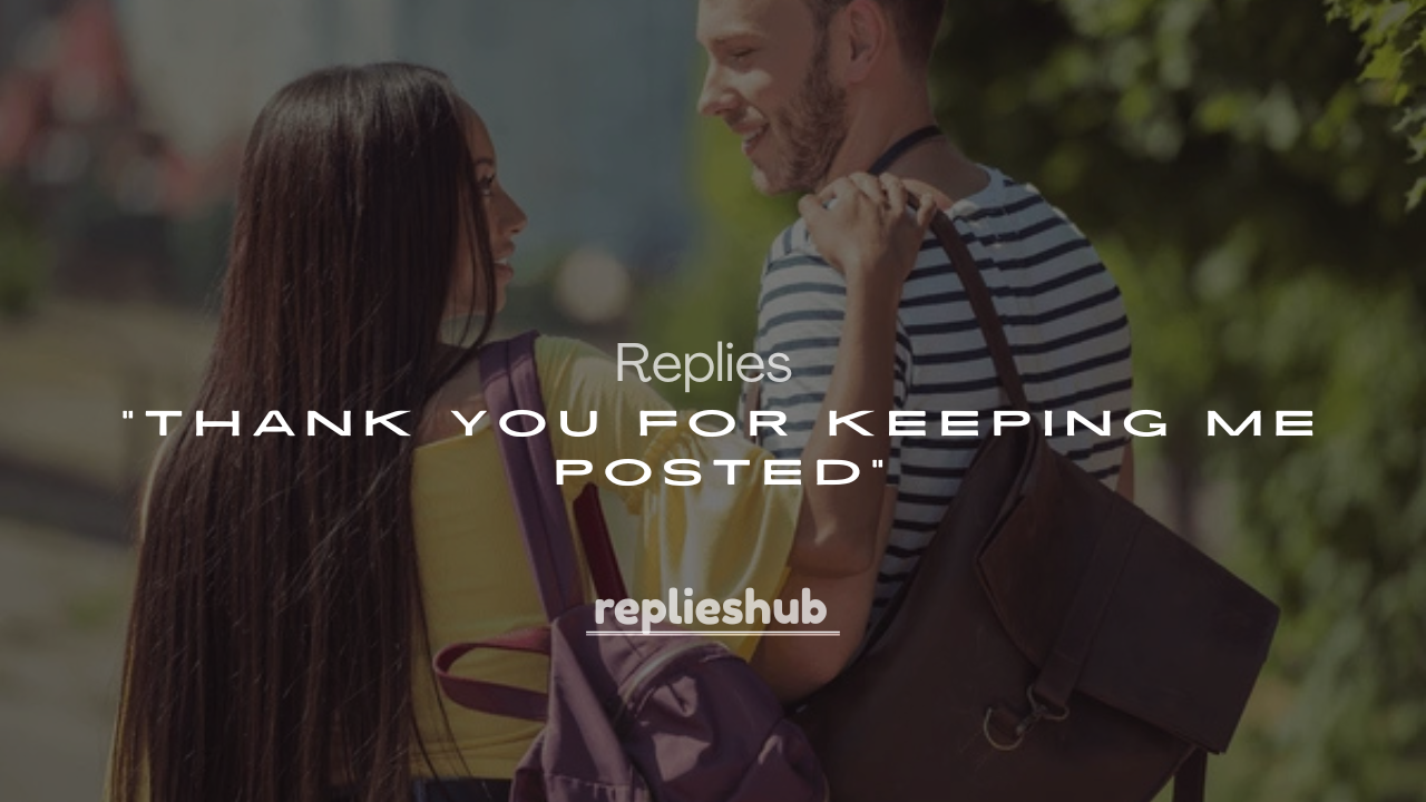 250+ Replies to "Thank You for Keeping Me Posted"