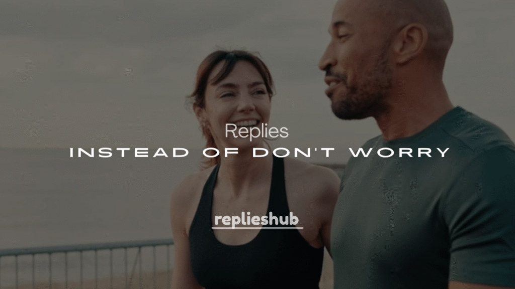 250+ Professional Responses Instead of Don’t Worry