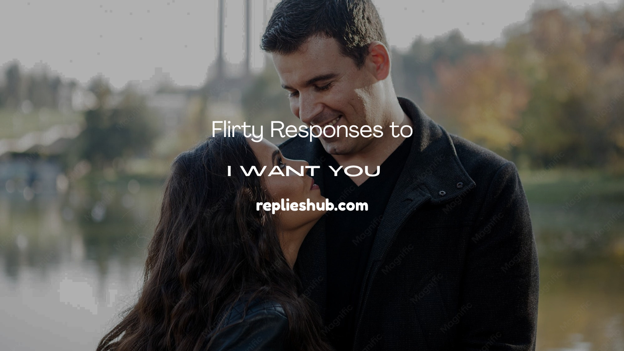 Flirty Responses to “I Want You”